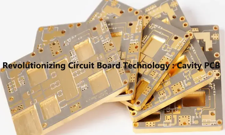 Revolutionizing Circuit Board Technology : Cavity PCB