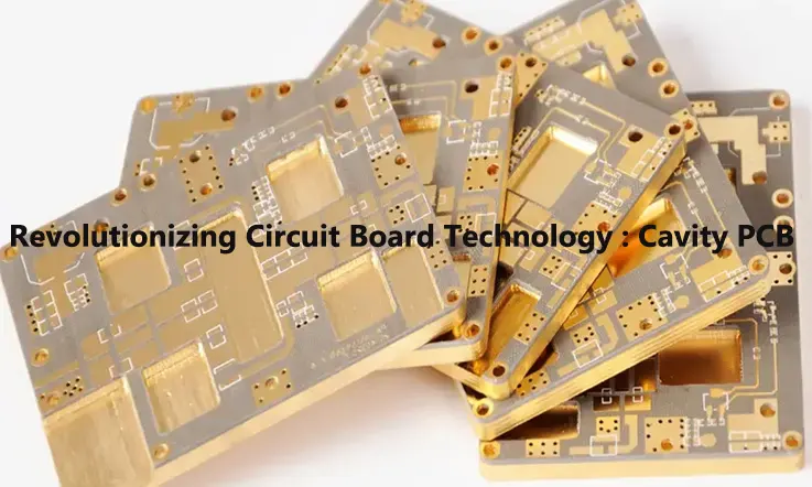 Revolutionizing Circuit Board Technology: Cavity PCB