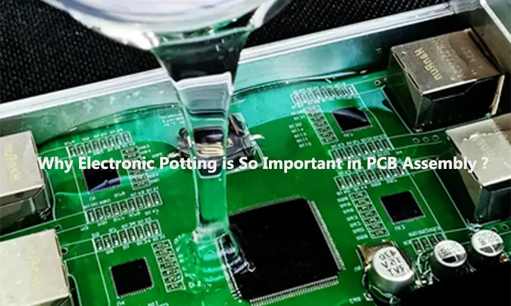 Why Electronic Potting is So Important in PCB Assembly ?