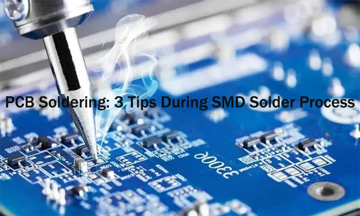 PCB Soldering: 3 Tips During SMD Solder Process